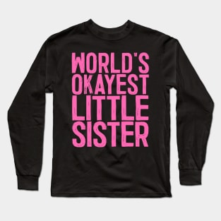 World's Okayest Little Sister Long Sleeve T-Shirt